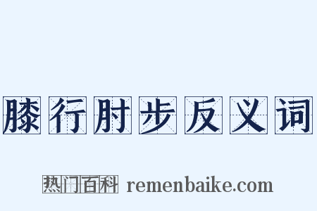 膝行肘步反义词是什么意思的图片